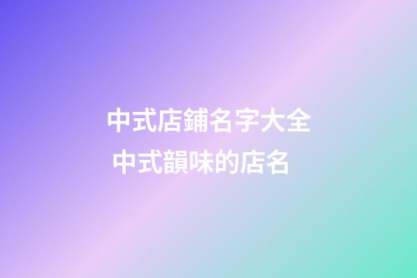 中式店鋪名字大全 中式韻味的店名-第1張-店鋪起名-玄機派